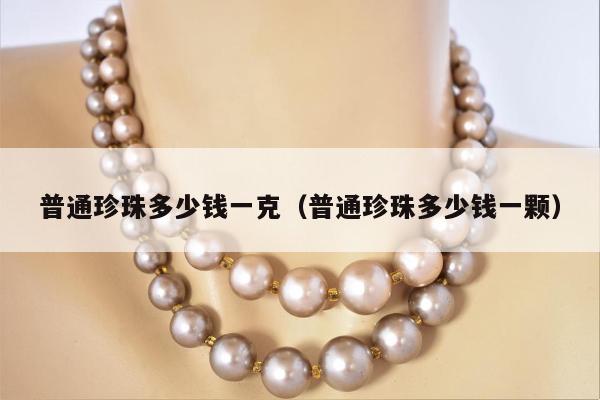 普通珍珠多少钱一克（普通珍珠多少钱一颗）