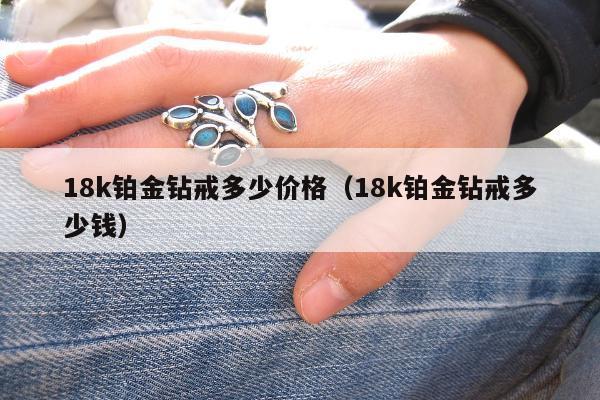 8k铂金钻戒多少价格（18k铂金钻戒多少钱）"