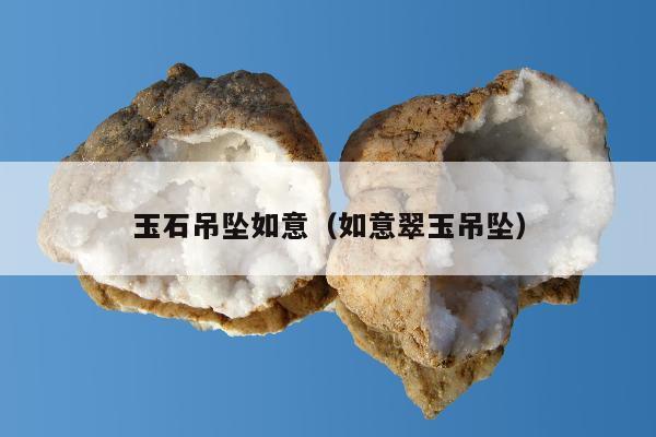 玉石吊坠如意（如意翠玉吊坠）