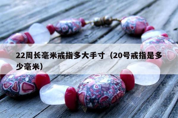 2周长毫米戒指多大手寸（20号戒指是多少毫米）"