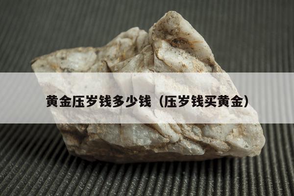 黄金压岁钱多少钱（压岁钱买黄金）