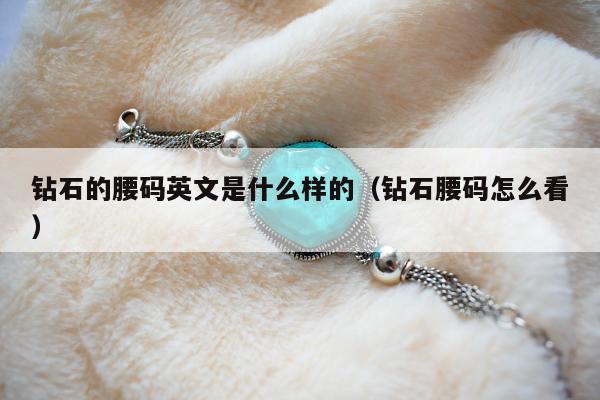钻石的腰码英文是什么样的（钻石腰码怎么看）