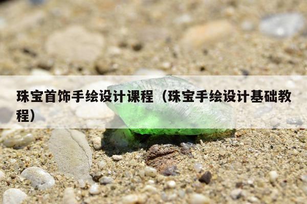 珠宝首饰手绘设计课程（珠宝手绘设计基础教程）