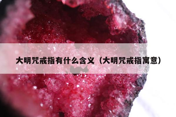 大明咒戒指有什么含义（大明咒戒指寓意）
