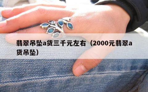 翡翠吊坠a货三千元左右（2000元翡翠a货吊坠）