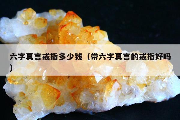 六字真言戒指多少钱（带六字真言的戒指好吗）