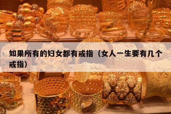如果所有的妇女都有戒指（女人一生要有几个戒指）