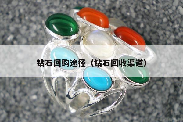 钻石回购途径（钻石回收渠道）