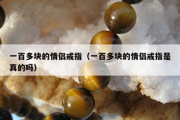 一百多块的情侣戒指（一百多块的情侣戒指是真的吗）