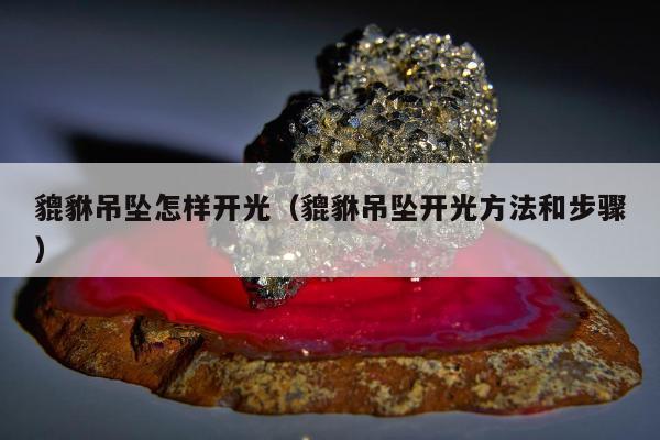 貔貅吊坠怎样开光（貔貅吊坠开光方法和步骤）