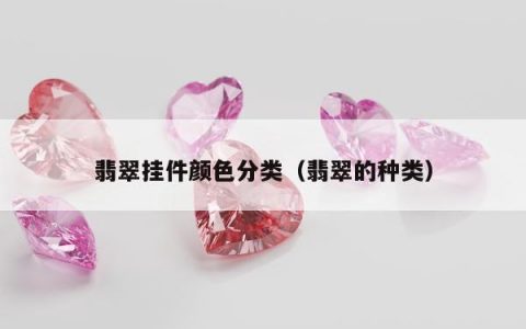 翡翠挂件颜色分类（翡翠的种类）