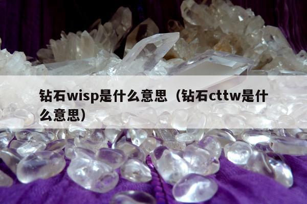 钻石wisp是什么意思（钻石cttw是什么意思）