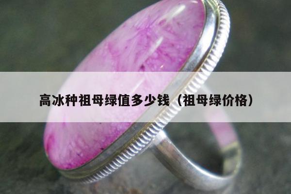 高冰种祖母绿值多少钱（祖母绿价格）