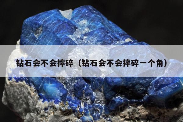 钻石会不会摔碎（钻石会不会摔碎一个角）