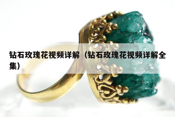 钻石玫瑰花视频详解（钻石玫瑰花视频详解全集）