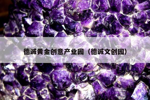 德诚黄金创意产业园（德诚文创园）