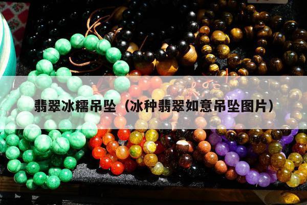 翡翠冰糯吊坠（冰种翡翠如意吊坠图片）