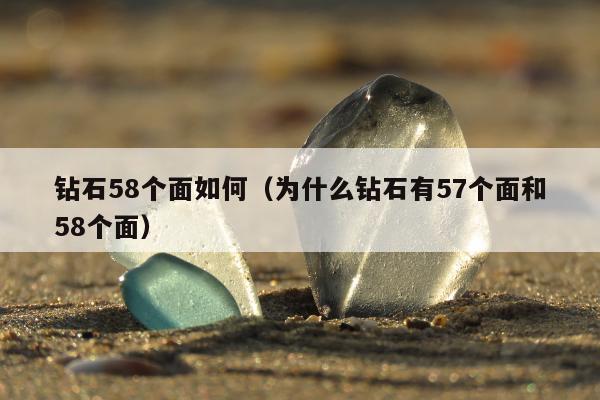 钻石58个面如何（为什么钻石有57个面和58个面）