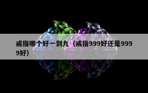 戒指哪个好一到九（戒指999好还是9999好）