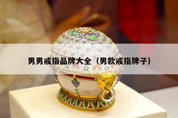 男男戒指品牌大全（男款戒指牌子）