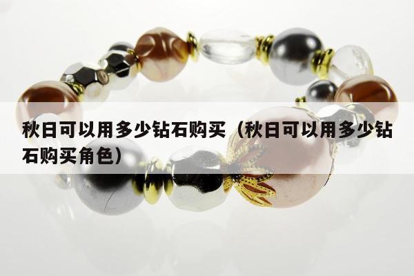 秋日可以用多少钻石购买（秋日可以用多少钻石购买角色）