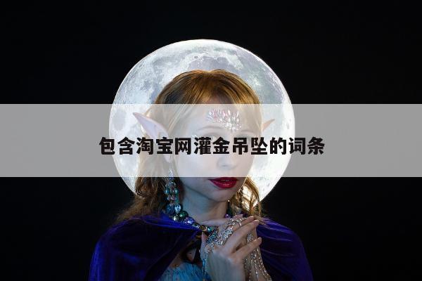 包含淘宝网灌金吊坠的词条