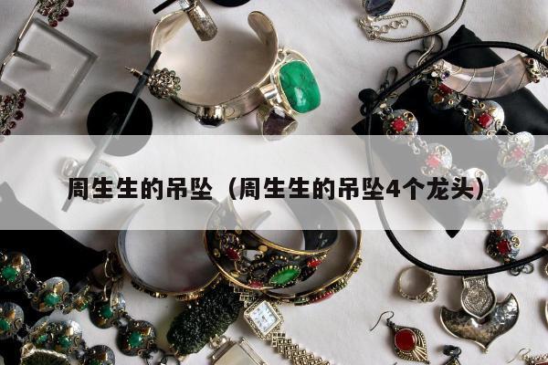 周生生的吊坠（周生生的吊坠4个龙头）
