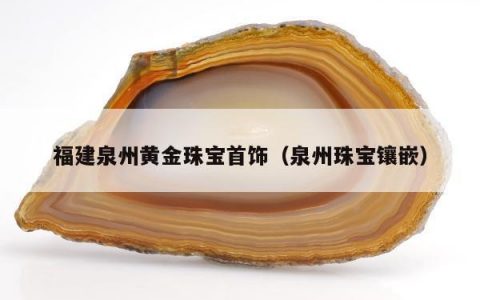 福建泉州黄金珠宝首饰（泉州珠宝镶嵌）