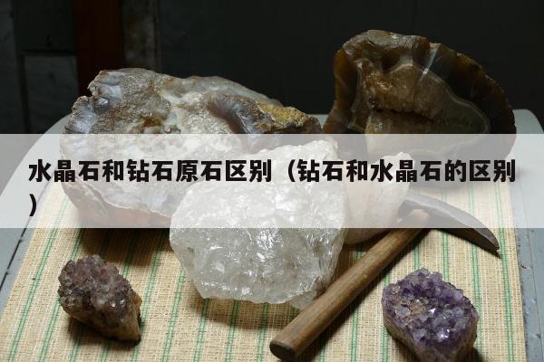 水晶石和钻石原石区别（钻石和水晶石的区别）