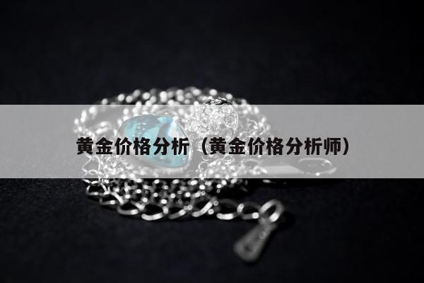 黄金价格分析（黄金价格分析师）