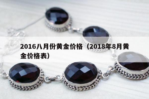 016八月份黄金价格（2018年8月黄金价格表）"