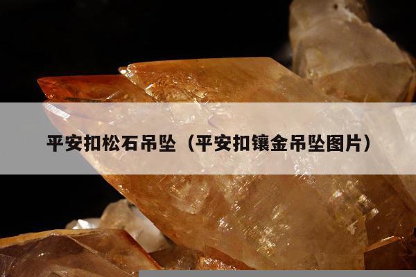 平安扣松石吊坠（平安扣镶金吊坠图片）