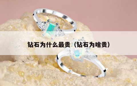 钻石为什么最贵（钻石为啥贵）