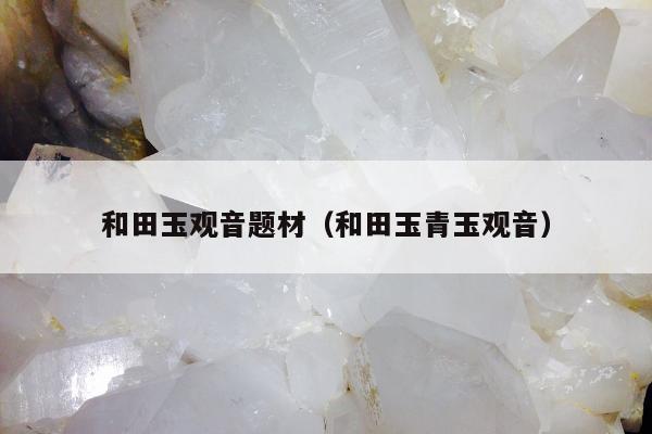 和田玉观音题材（和田玉青玉观音）
