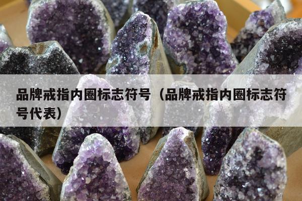 品牌戒指内圈标志符号（品牌戒指内圈标志符号代表）