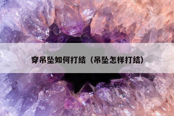 穿吊坠如何打结（吊坠怎样打结）