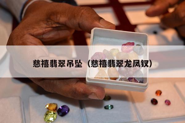 慈禧翡翠吊坠（慈禧翡翠龙凤钗）