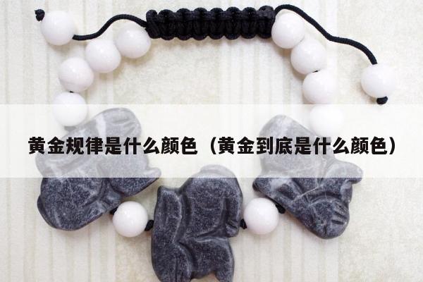 黄金规律是什么颜色（黄金到底是什么颜色）