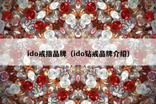 ido戒指品牌（ido钻戒品牌介绍）