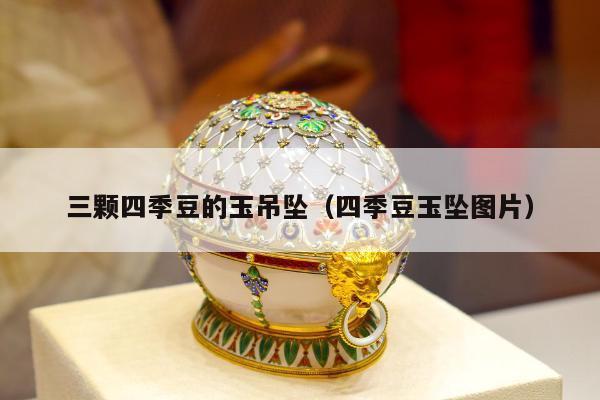 三颗四季豆的玉吊坠（四季豆玉坠图片）