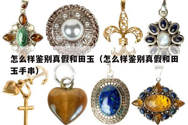 怎么样鉴别真假和田玉（怎么样鉴别真假和田玉手串）