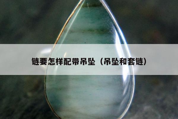 链要怎样配带吊坠（吊坠和套链）