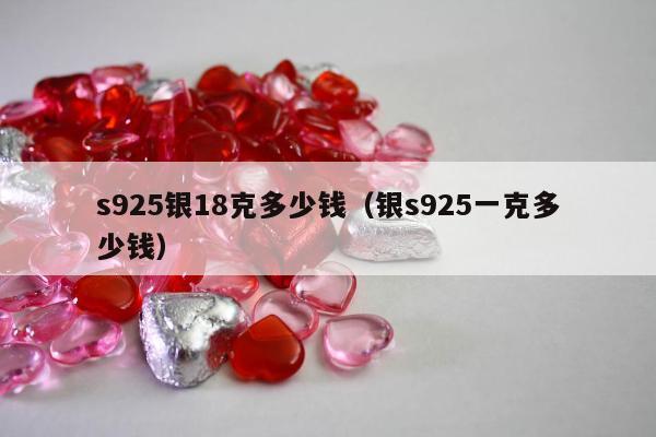 s925银18克多少钱（银s925一克多少钱）