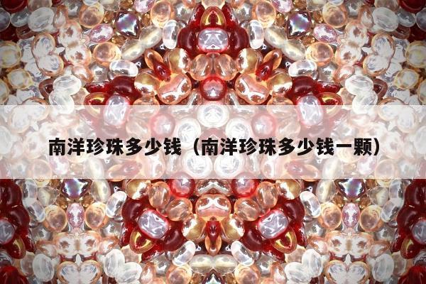 南洋珍珠多少钱（南洋珍珠多少钱一颗）