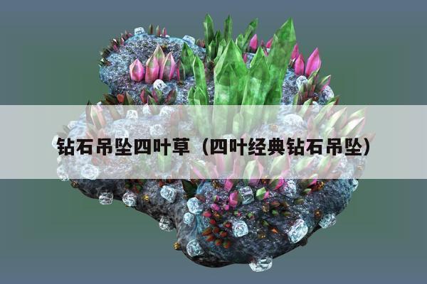钻石吊坠四叶草（四叶经典钻石吊坠）