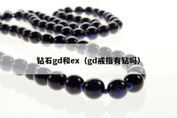 钻石gd和ex（gd戒指有钻吗）
