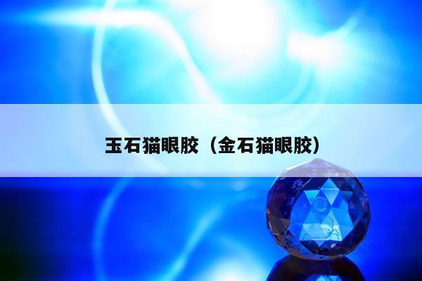 玉石猫眼胶（金石猫眼胶）