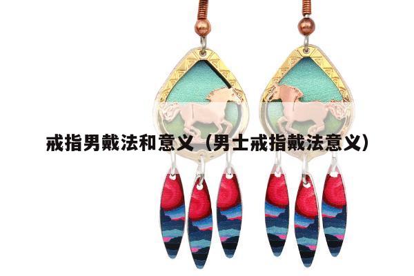 戒指男戴法和意义（男士戒指戴法意义）