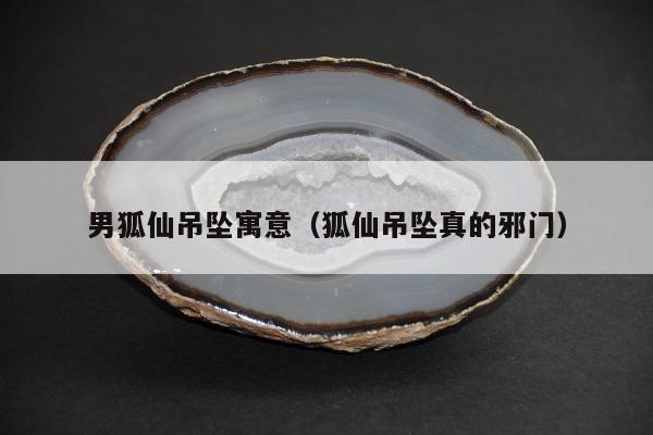 男狐仙吊坠寓意（狐仙吊坠真的邪门）
