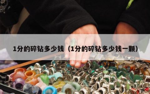 1分的碎钻多少钱（1分的碎钻多少钱一颗）